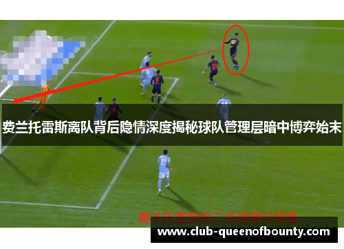 费兰托雷斯离队背后隐情深度揭秘球队管理层暗中博弈始末 费兰托雷斯离队背后隐情深度揭秘球队管理层暗中博弈始末