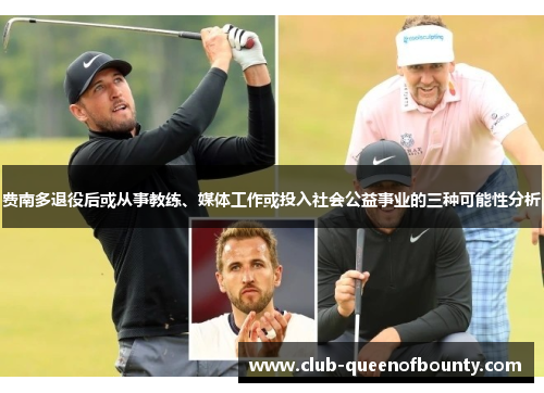 费南多退役后或从事教练、媒体工作或投入社会公益事业的三种可能性分析