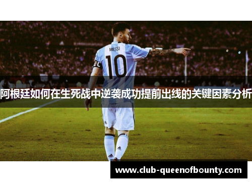 阿根廷如何在生死战中逆袭成功提前出线的关键因素分析 阿根廷如何在生死战中逆袭成功提前出线的关键因素分析
