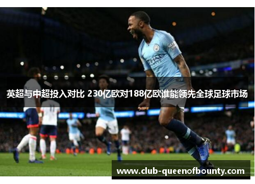 英超与中超投入对比 230亿欧对188亿欧谁能领先全球足球市场 英超与中超投入对比 230亿欧对188亿欧谁能领先全球足球市场