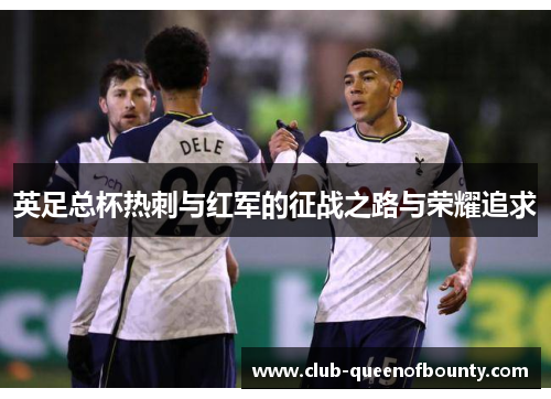英足总杯热刺与红军的征战之路与荣耀追求