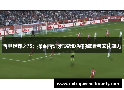 西甲足球之旅：探索西班牙顶级联赛的激情与文化魅力
