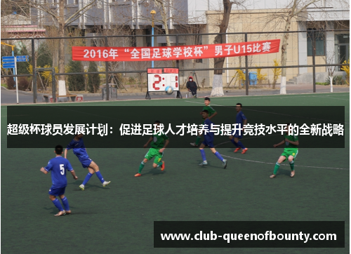 超级杯球员发展计划：促进足球人才培养与提升竞技水平的全新战略