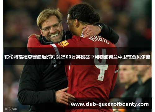 布伦特福德夏窗最后时刻以2500万英镑签下利物浦荷兰中卫范登贝尔赫