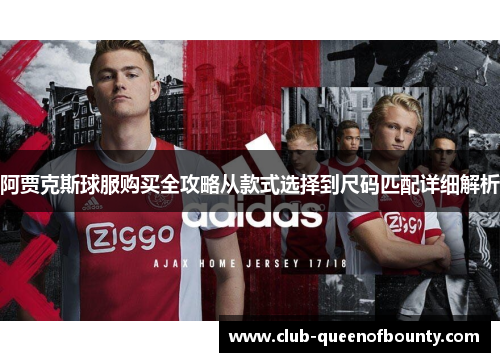 阿贾克斯球服购买全攻略从款式选择到尺码匹配详细解析