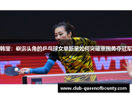 韩莹：崭露头角的乒乓球女单新星如何突破重围勇夺冠军