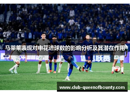 马莱莱表现对申花进球数的影响分析及其潜在作用