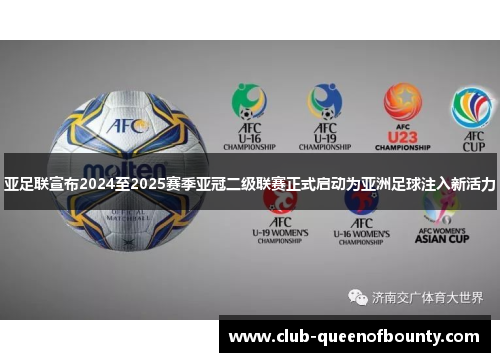 亚足联宣布2024至2025赛季亚冠二级联赛正式启动为亚洲足球注入新活力